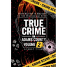True Crime in Adams County Volume 2: More Murder & Mayhem by the Mississippi River