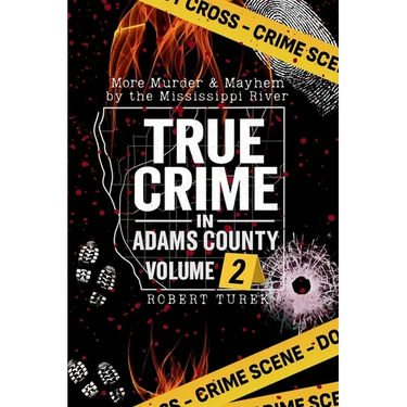 True Crime in Adams County Volume 2: More Murder & Mayhem by the Mississippi River