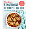 The Easy 5-Ingredient Healthy Cookbook: Simple Recipes to Make Healthy Eating Delicious