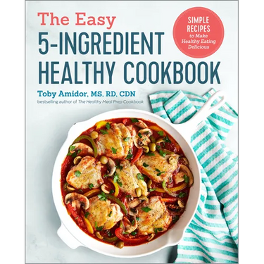 The Easy 5-Ingredient Healthy Cookbook: Simple Recipes to Make Healthy Eating Delicious