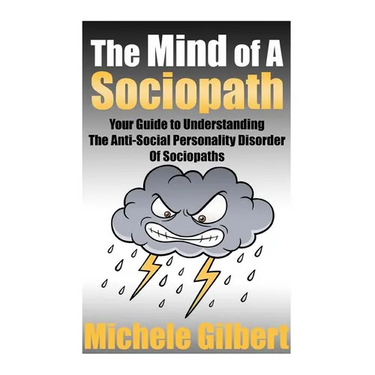 The Mind Of A Sociopath: Your Guide to Understanding The Anti-Social Personality Disorder of Sociopaths