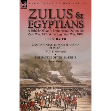 Zulus & Egyptians: a British Officer's Experiences During the Zulu War, 1879 and the Egyptian War, 1882----Campaigning in South Africa and Egypt by W.