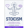 Stoicism: Timeless Wisdom and Tools for Emotional Resilience and Positivity - Extended Version