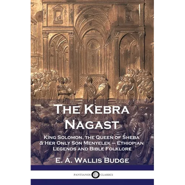 The Kebra Nagast: King Solomon, The Queen of Sheba & Her Only Son Menyelek - Ethiopian Legends and Bible Folklore