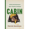 Cabin: Off the Grid Adventures with a Clueless Craftsman
