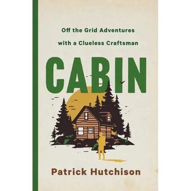 Cabin: Off the Grid Adventures with a Clueless Craftsman