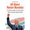 All About Nelson Mandela: A Kid's Guide to the Man Who Ended Apartheid