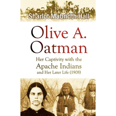 Olive A. Oatman: Her Captivity with the Apache Indians and Her Later Life