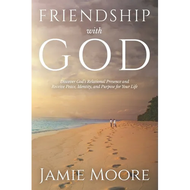 Friendship with God: Discover God's Relational Presence and Receive Peace, Identity, and Purpose for Your Life