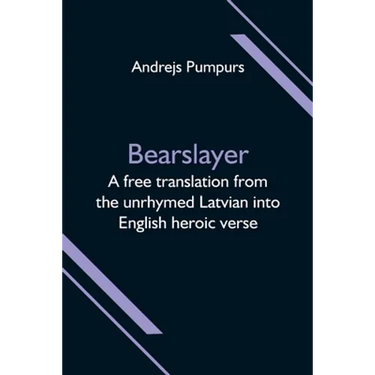 Bearslayer; A free translation from the unrhymed Latvian into English heroic verse
