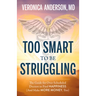 Too Smart to Be Struggling: The Guide for Over-Scheduled Doctors to Find Happiness (and Make More Money, Too)