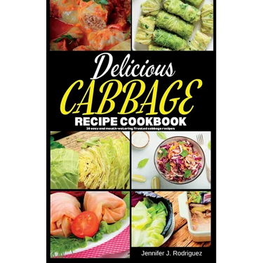 Delicious Cabbage Recipe Cookbook: 20 easy and mouth-watering Trusted cabbage recipes
