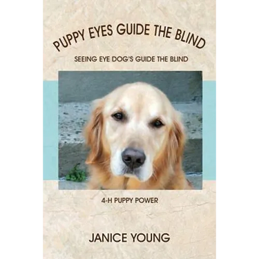 Puppy Eyes Guide the Blind: Seeing Eye Dog's Guide the Blind 4-H Puppy Power