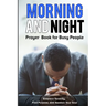 Morning and Night Prayer Book for Busy People: Embrace Serenity, Find Purpose, and Awaken Your Soul.