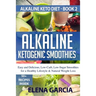 Alkaline Ketogenic Smoothies: Easy and Delicious, Low-Carb, Low-Sugar Smoothies for a Healthy Lifestyle & Natural Weight Loss