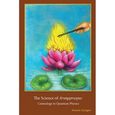 The Science of Arun̻apras̰na: Cosmology to Quantum Physics