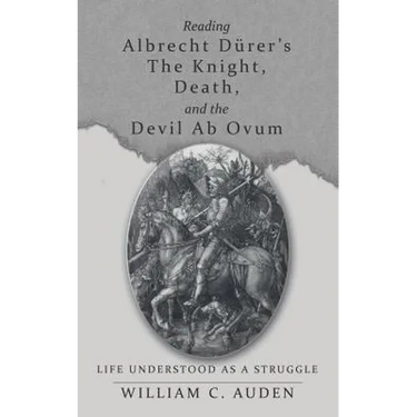 Reading Albrecht Dürer's The Knight, Death, and the Devil Ab Ovum: Life Understood as a Struggle