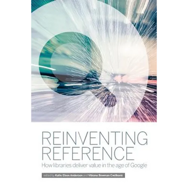 Reinventing Reference: How Public, Academic, and School Libraries Deliver Value in the Age of Google