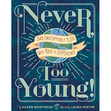 Never Too Young!: 50 Unstoppable Kids Who Made a Difference