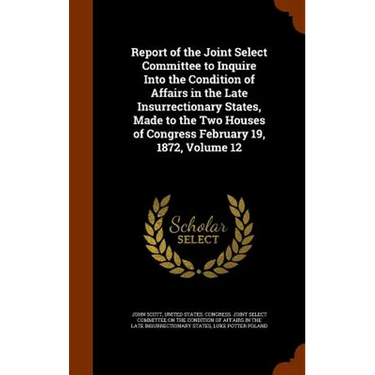 Report of the Joint Select Committee to Inquire Into the Condition of Affairs in the Late Insurrectionary States, Made to the Two Houses of Congress F