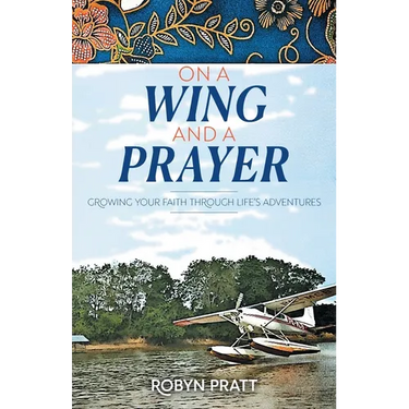On a Wing and a Prayer: Growing Your Faith Through Life's Adventures