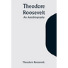 Theodore Roosevelt: An Autobiography
