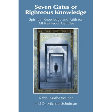 Seven Gates of Righteous Knowledge: A Compendium of Spiritual Knowledge and Faith for the Noahide Movement and All Righteous Gentiles