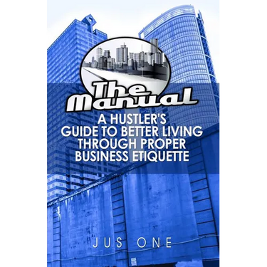 The Manual: A Hustler's Guide To Better Living Through Proper Business Etiquette
