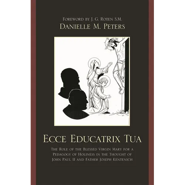 Ecce Educatrix Tua: The Role of the Blessed Virgin Mary for a Pedagogy of Holiness in the Thought of John Paul II and Father Joseph Kentenich