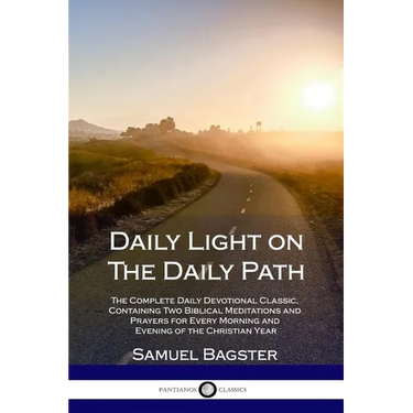 Daily Light on The Daily Path: The Complete Daily Devotional Classic, Containing Two Biblical Meditations and Prayers for Every Morning and Evening o