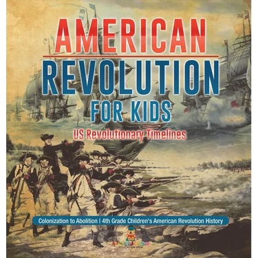 American Revolution for Kids US Revolutionary Timelines - Colonization to Abolition 4th Grade Children's American Revolution History