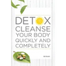 Detox Cleanse Your Body Quickly and Completely
