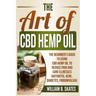 The Art of CBD Hemp Oil: The Beginner's Guide to Using CBD Hemp Oil to Reduce Pain and Cure Illnesses (Arthritis, Acne, Diabetes, Fibromyalgia)
