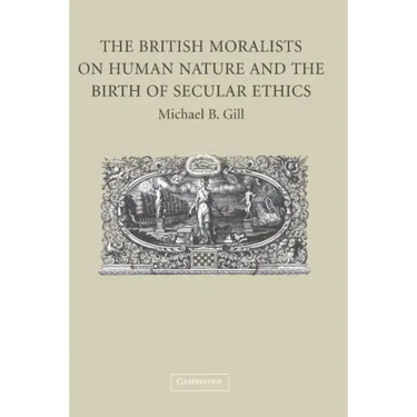 The British Moralists on Human Nature and the Birth of Secular Ethics