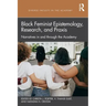 Black Feminist Epistemology, Research, and Praxis: Narratives in and Through the Academy