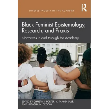 Black Feminist Epistemology, Research, and Praxis: Narratives in and Through the Academy