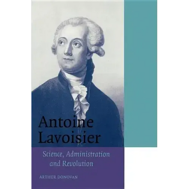 Antoine Lavoisier: Science, Administration and Revolution