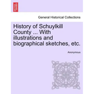 History of Schuylkill County ... With illustrations and biographical sketches, etc.