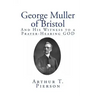 George Muller of Bristol: And His Witness to a Prayer-Hearing GOD