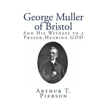 George Muller of Bristol: And His Witness to a Prayer-Hearing GOD