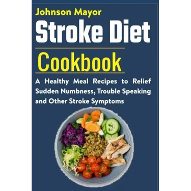 Stroke Diet: A Healthy Meal Recipes to Relief Sudden Numbness, Trouble Speaking and Other Stroke Symptoms