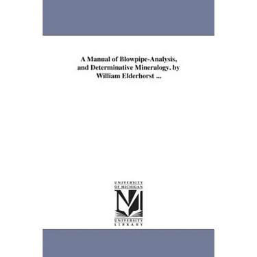 A Manual of Blowpipe-Analysis, and Determinative Mineralogy. by William Elderhorst ...