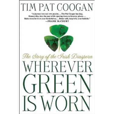 Wherever Green Is Worn: The Story of the Irish Diaspora