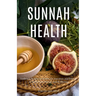 Sunnah Health: Embrace Prophetic Habits for Nutrition and Fitness to Boost Your Energy and Wellbeing