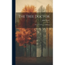 The Tree Doctor: The Care of Trees and Plants