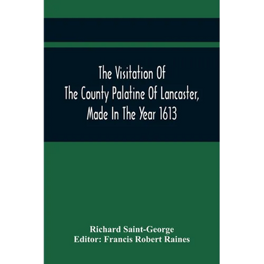 The Visitation Of The County Palatine Of Lancaster, Made In The Year 1613