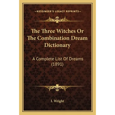 The Three Witches Or The Combination Dream Dictionary: A Complete List Of Dreams (1891)