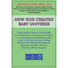 How God Created Baby Universe: What Children Must Scientifically Learn Early about the Universe Formation to Avoid Dangerously Abandoning God Later in