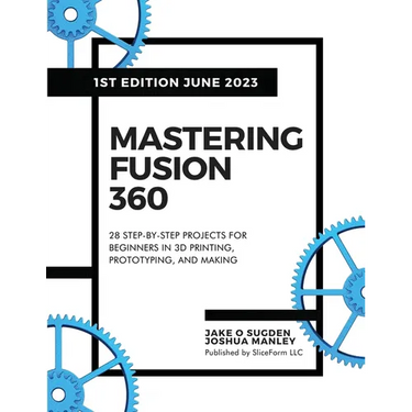 Mastering Fusion 360: 28 Step-By-Step Projects for Beginners in 3D Printing, Prototyping, and Making