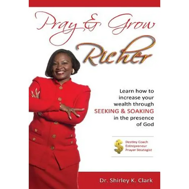 Pray & Grow Richer: Learn How to increase your wealth through seeking & soaking in the presence of God